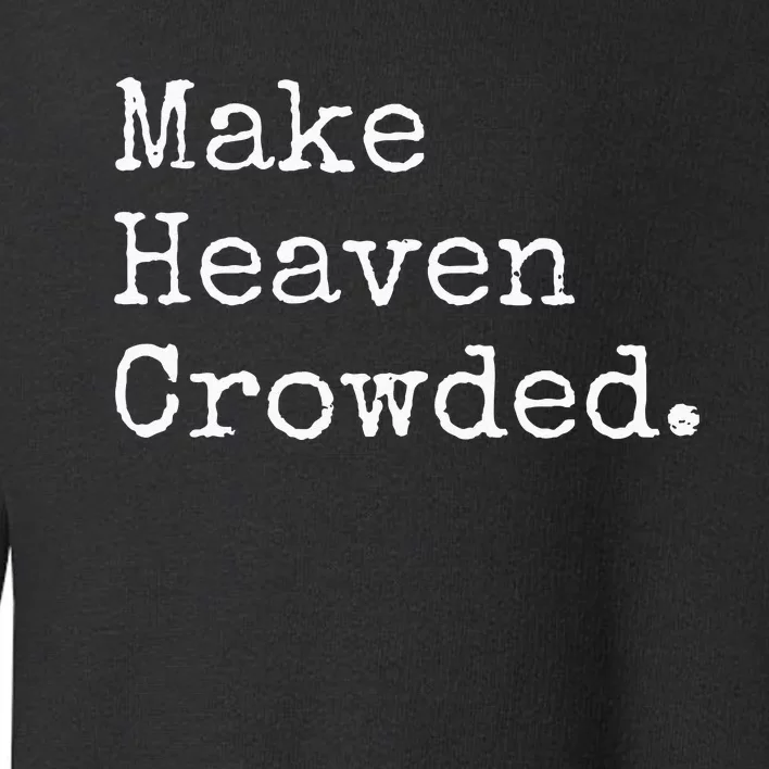 Christian Streetwear Make Heaven Crowded Toddler Sweatshirt