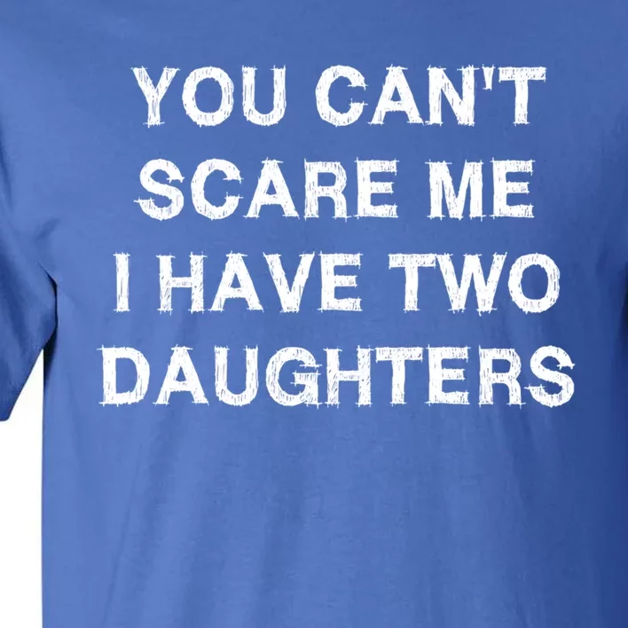 Can't Scare Me Two Daughters Funny Gift Mothergiftfather Day Gift Tall T-Shirt