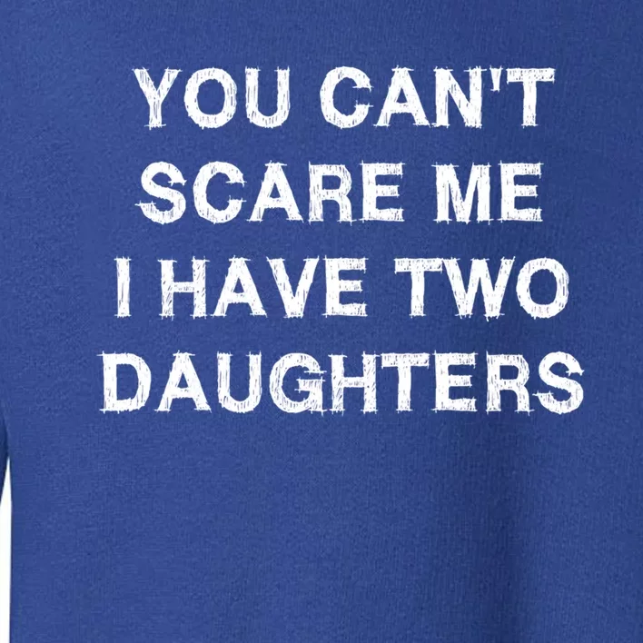 Can't Scare Me Two Daughters Funny Gift Mothergiftfather Day Gift Toddler Sweatshirt