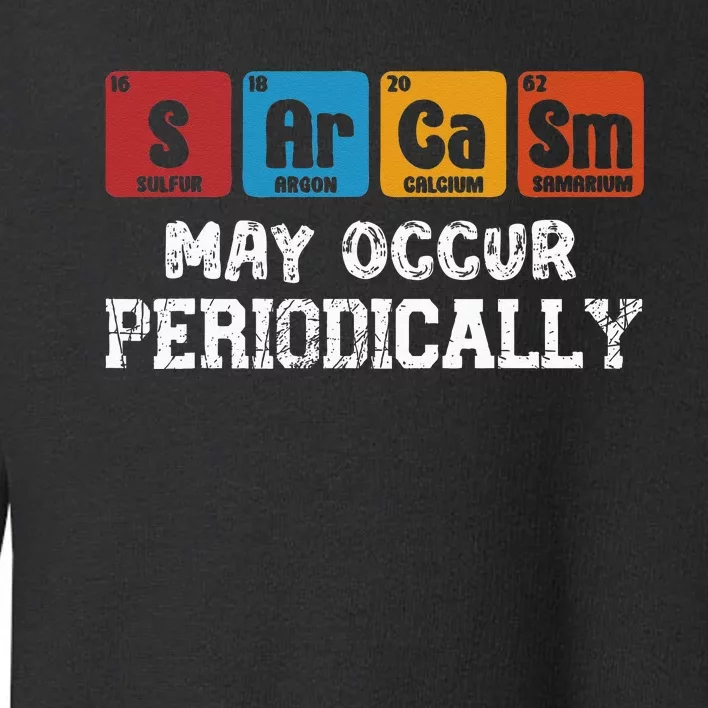 Chemistry Sarcasm May Occur Periodically Periodic Table Toddler Sweatshirt