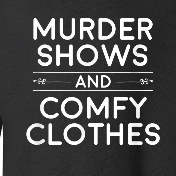 Crime Shows , Murder Shows And Comfy Clothes Toddler Sweatshirt