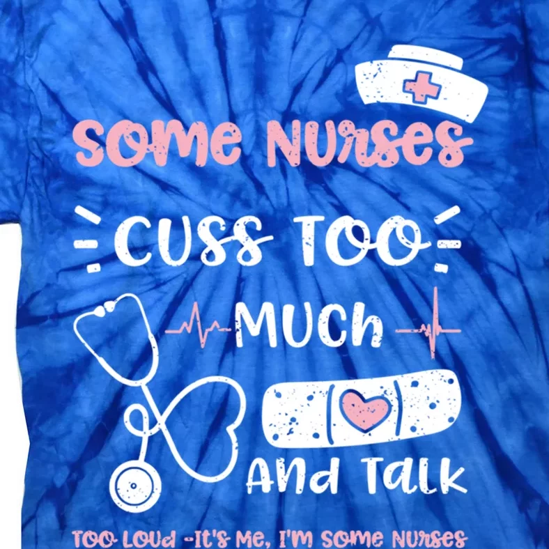 Cussing: Some Nurses Cuss Too Much And Talk Too Lou Nurse Gift Tie-Dye T-Shirt