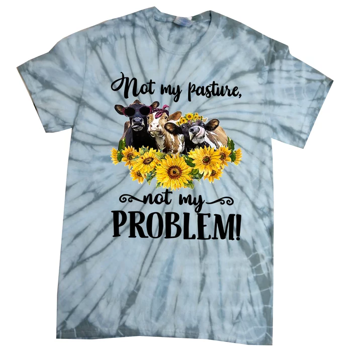 Cow Sunflowers Not My Pasture Not My Problem Tie-Dye T-Shirt