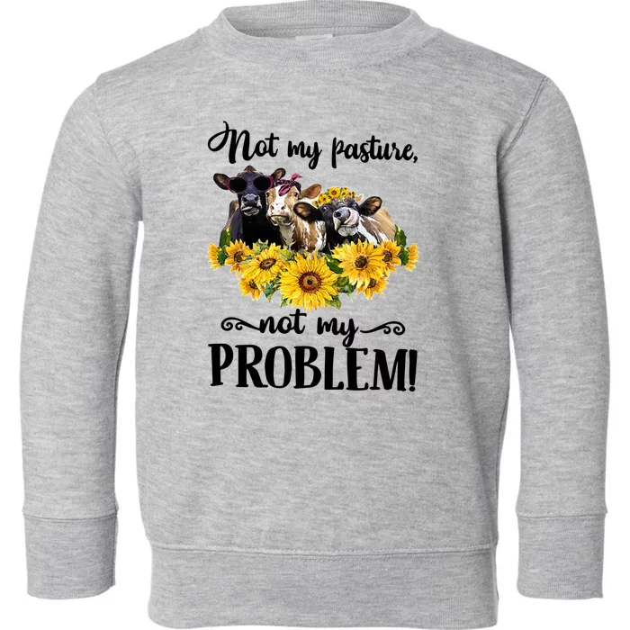 Cow Sunflowers Not My Pasture Not My Problem Toddler Sweatshirt