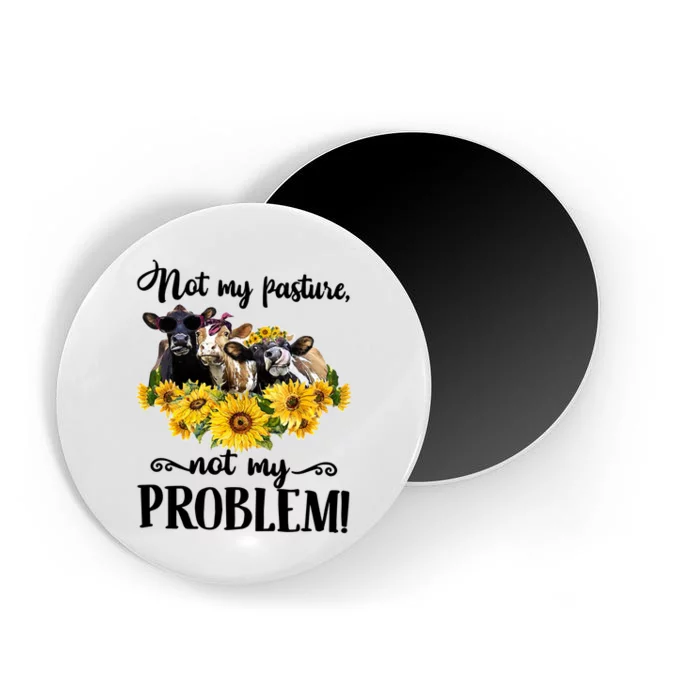 Cow Sunflowers Not My Pasture Not My Problem Magnet