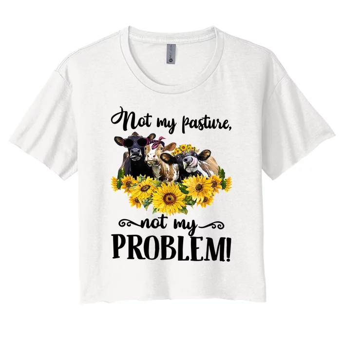 Cow Sunflowers Not My Pasture Not My Problem Women's Crop Top Tee