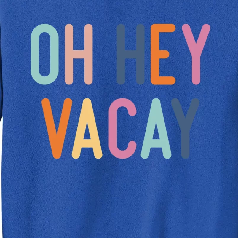 Cute Summer Oh Hey Vacay Gift Vacation Gift Cool Gift Tall Sweatshirt