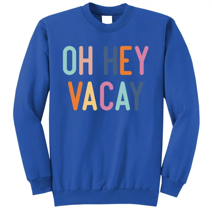 Cute Summer Oh Hey Vacay Gift Vacation Gift Cool Gift Tall Sweatshirt