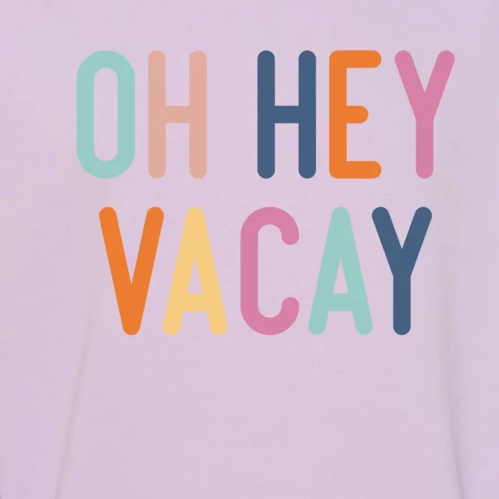 Cute Summer Oh Hey Vacay Gift Vacation Gift Cool Gift Garment-Dyed Sweatshirt