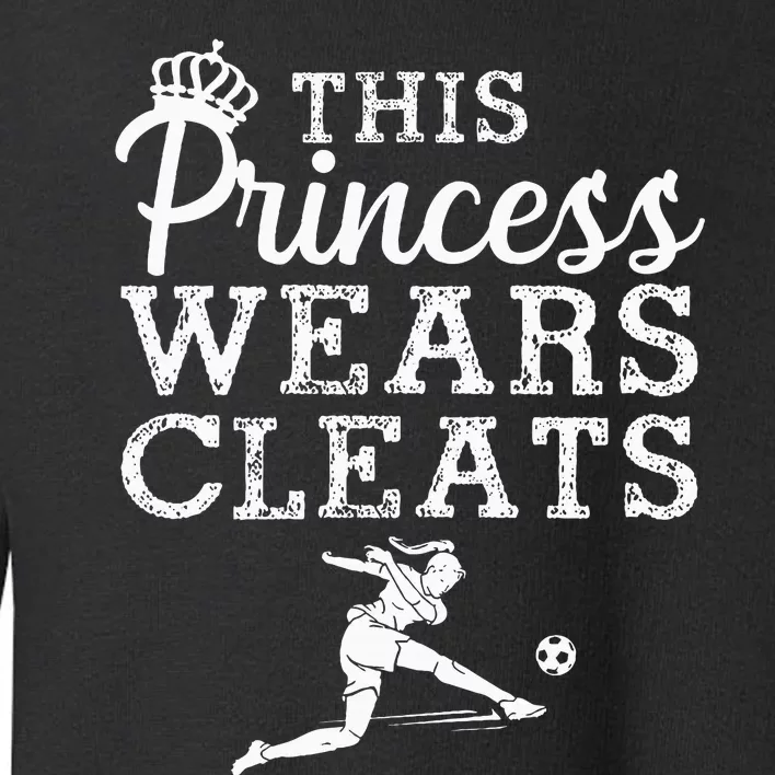 Cool Soccer Princess Wears Cleats Football Toddler Sweatshirt