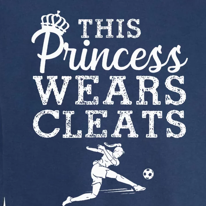 Cool Soccer Princess Wears Cleats Football Garment-Dyed Sweatshirt