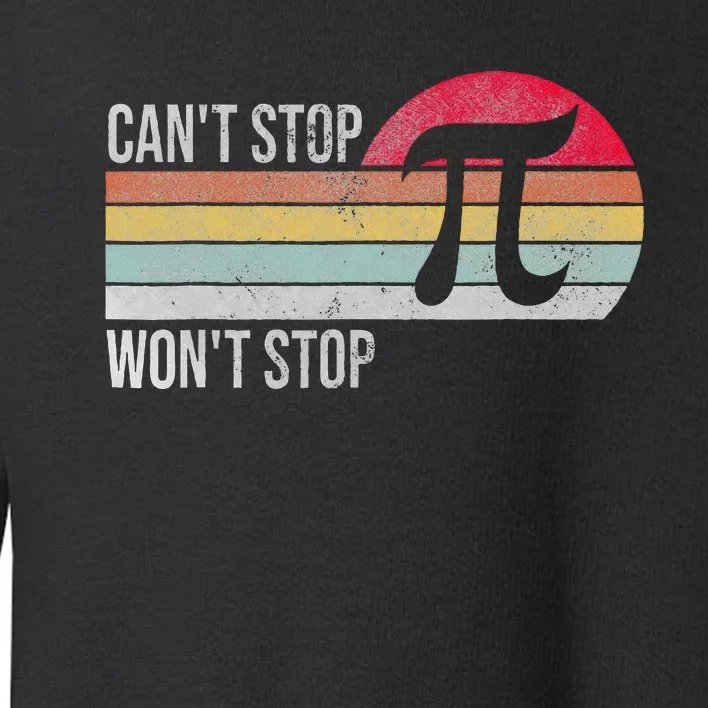 Cant Stop Pi Wont Stop Pi Day Retro Math Lover Toddler Sweatshirt