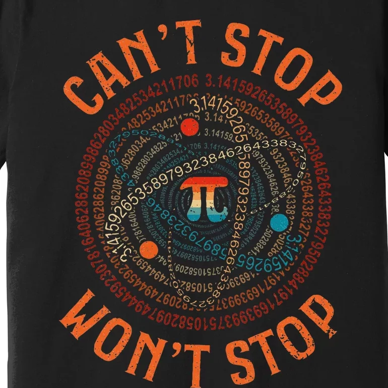 Cant Stop Pi Wont Stop Math Pi Day Funny Maths Teacher Premium T-Shirt