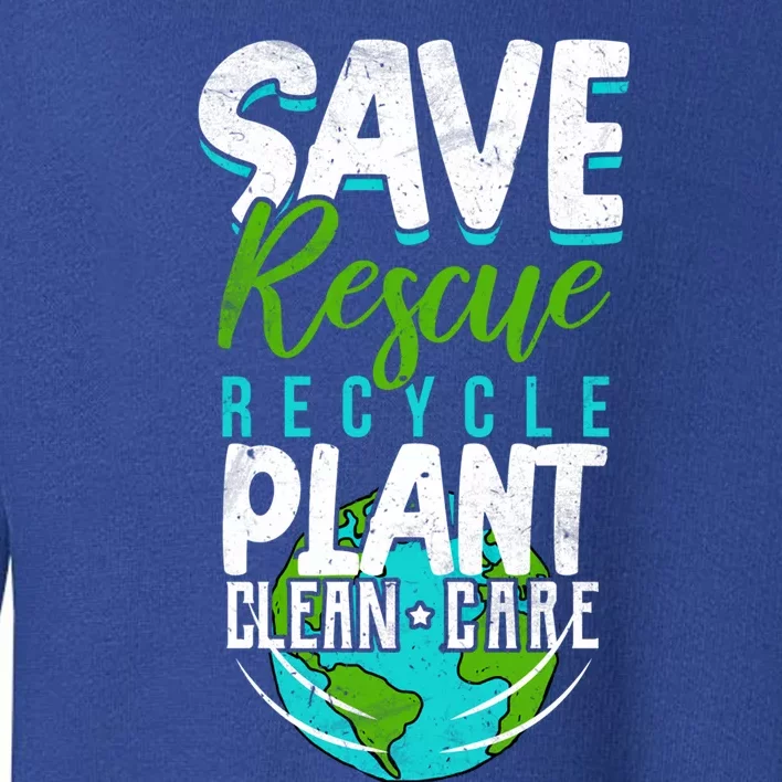 Cute Save Rescue Recycle Plant Clean Care Earth Day Gift Toddler Sweatshirt