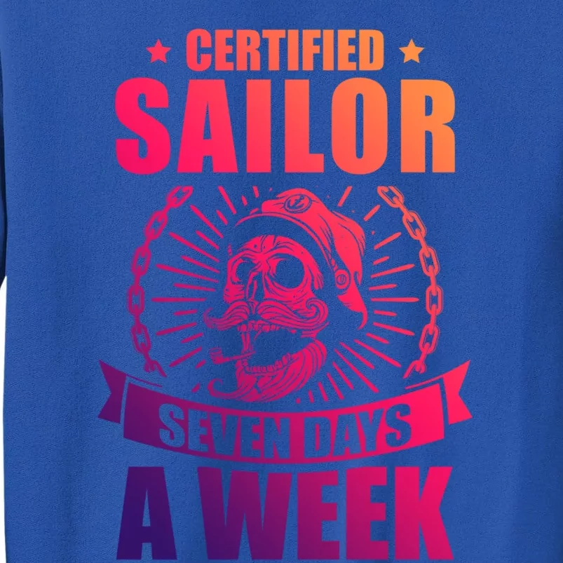 Certified Sailor Seven Days A Week Nautical Sailing Gift Tall Sweatshirt