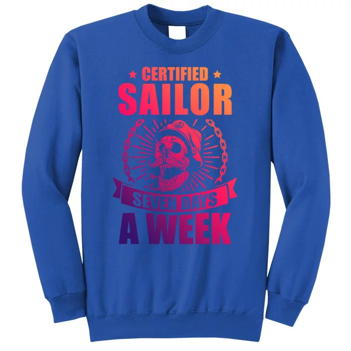 Certified Sailor Seven Days A Week Nautical Sailing Gift Tall Sweatshirt