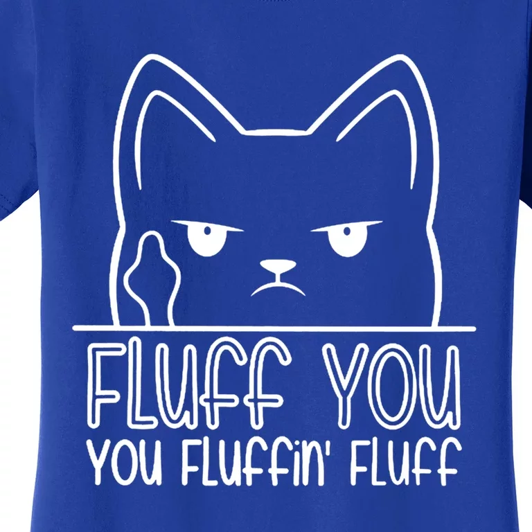 Cat Saying Sarcastic Fluff You Fluffin Fluff Cool Humorous Gift Women's T-Shirt