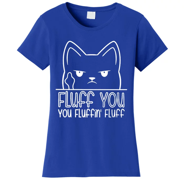 Cat Saying Sarcastic Fluff You Fluffin Fluff Cool Humorous Gift Women's T-Shirt