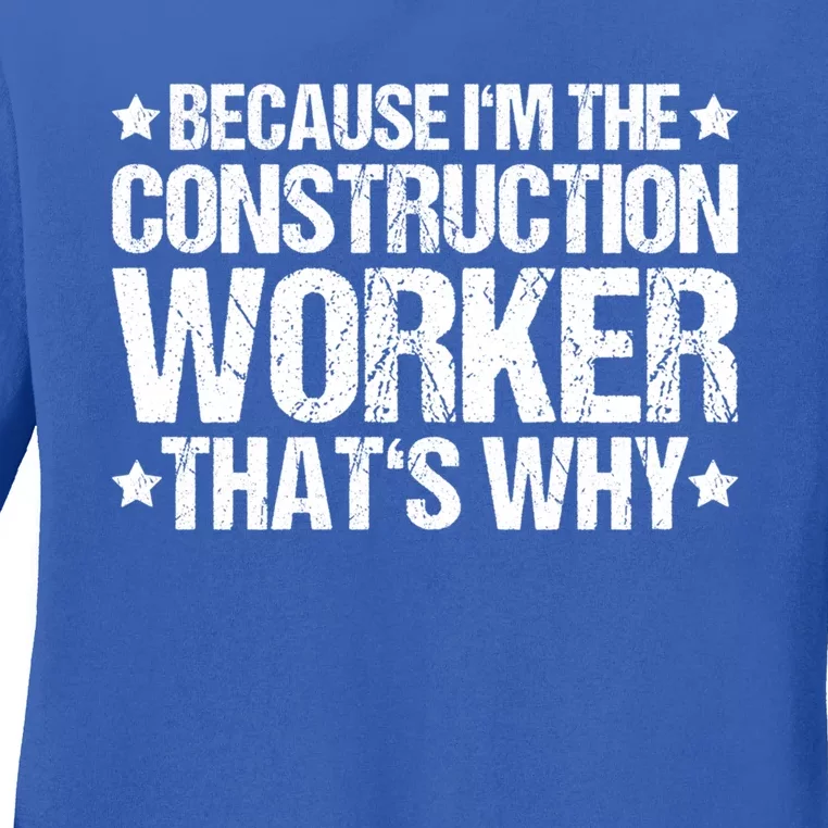 Construction Site Thats Why Construction Worker Funny Gift Ladies Long Sleeve Shirt