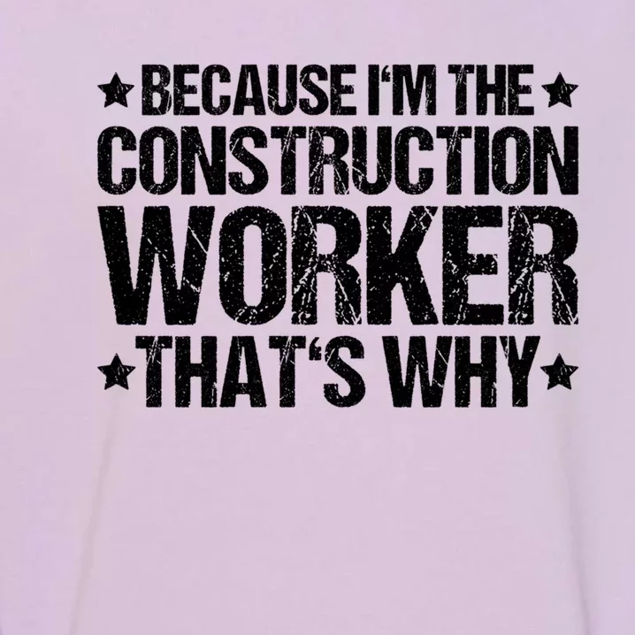 Construction Site Thats Why Construction Worker Funny Gift Garment-Dyed Sweatshirt