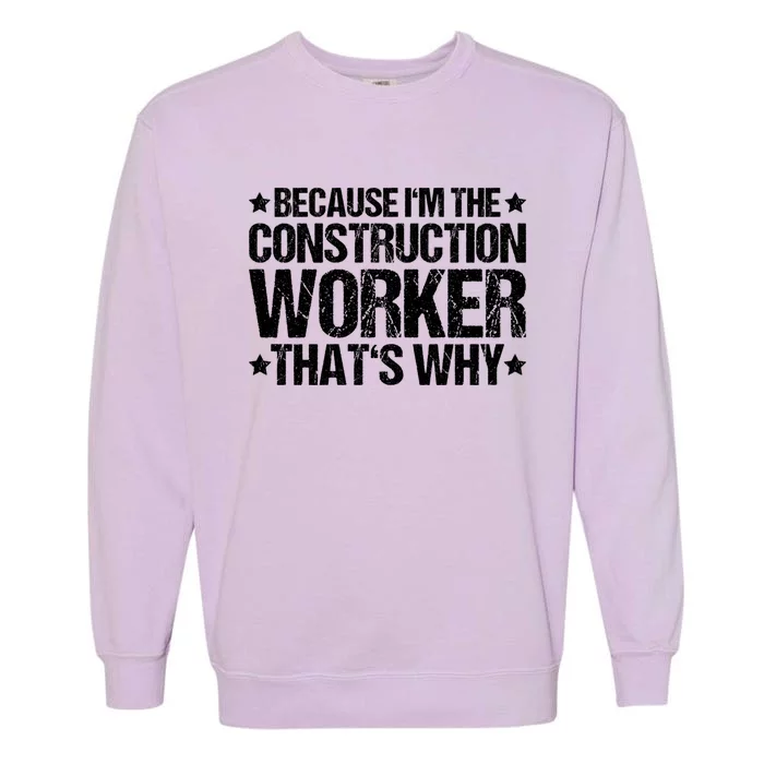 Construction Site Thats Why Construction Worker Funny Gift Garment-Dyed Sweatshirt