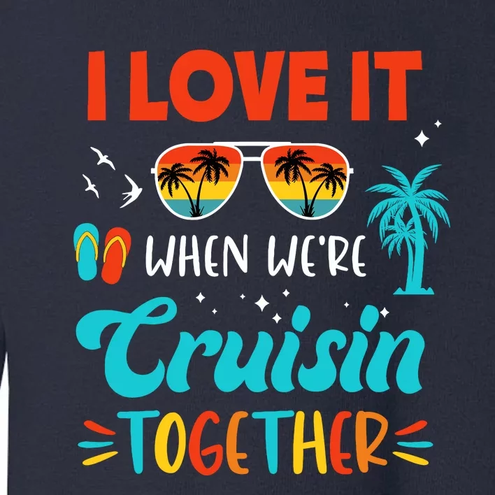 Cruise Ship Vacation Friends Buddies Couples Girl I Love It Toddler Sweatshirt