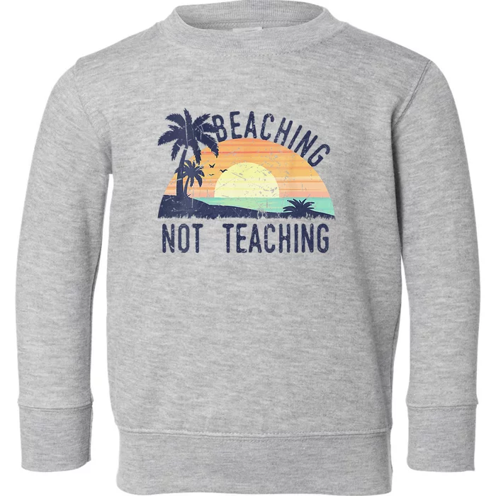 Cool Summer Vacation Teacher Beaching Not Teaching Vintage Toddler Sweatshirt