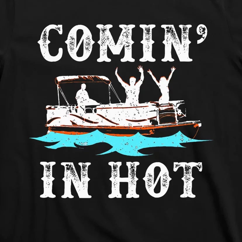 Comin In Hot Funny Pontoon Boat River Lake Boating Gift Idea T-Shirt