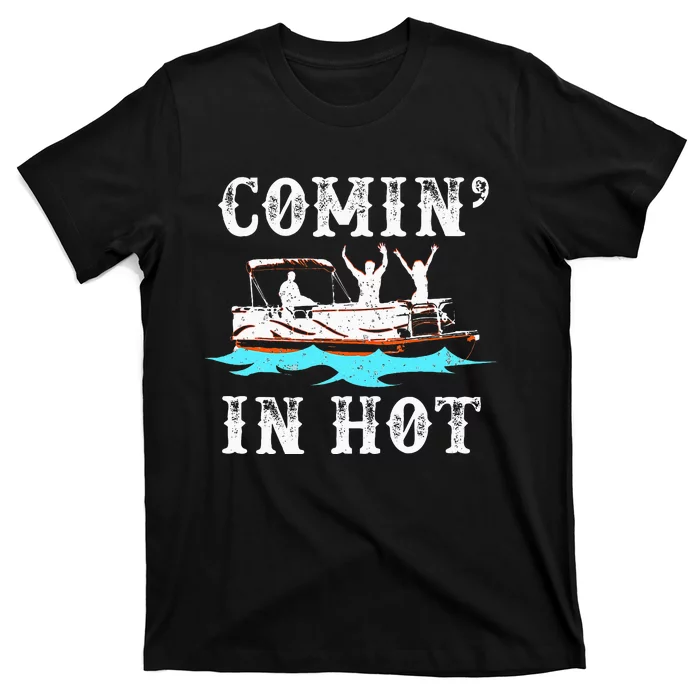 Comin In Hot Funny Pontoon Boat River Lake Boating Gift Idea T-Shirt