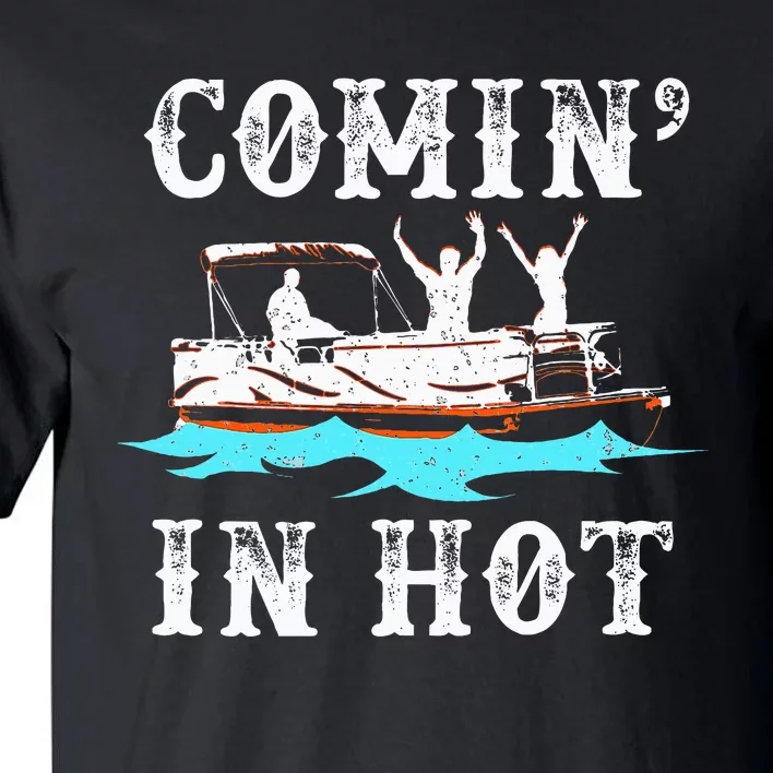 Comin In Hot Funny Pontoon Boat River Lake Boating Gift Idea Tall T-Shirt