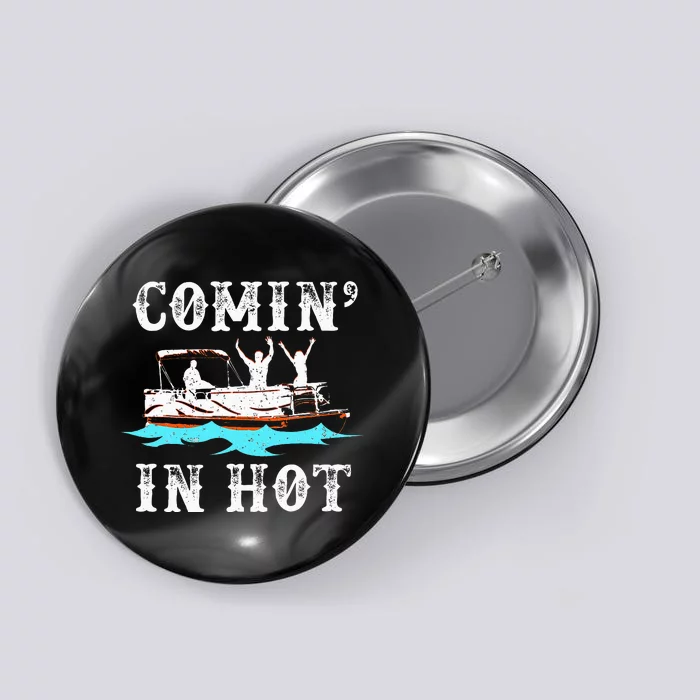 Comin In Hot Funny Pontoon Boat River Lake Boating Gift Idea Button