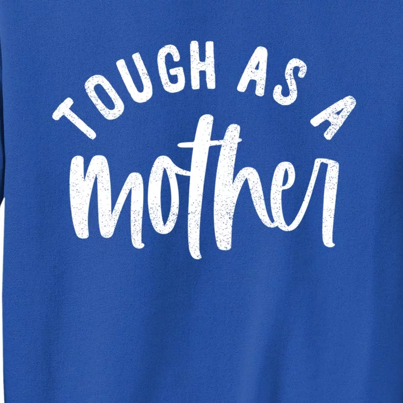 Cute Tough As A Mother Mothers Day Cute Gift Tall Sweatshirt