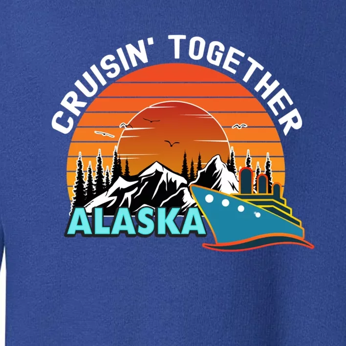 Cruisin' Together Alaska Couples Family Friends Matching Great Gift Toddler Sweatshirt