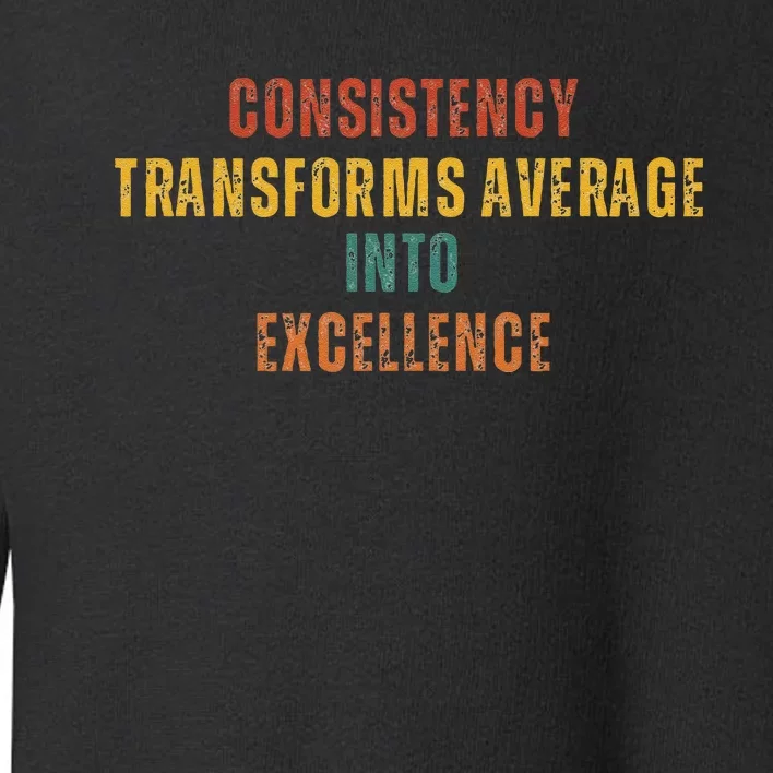 Consistency Transforms Average Into Excellence Quote Toddler Sweatshirt