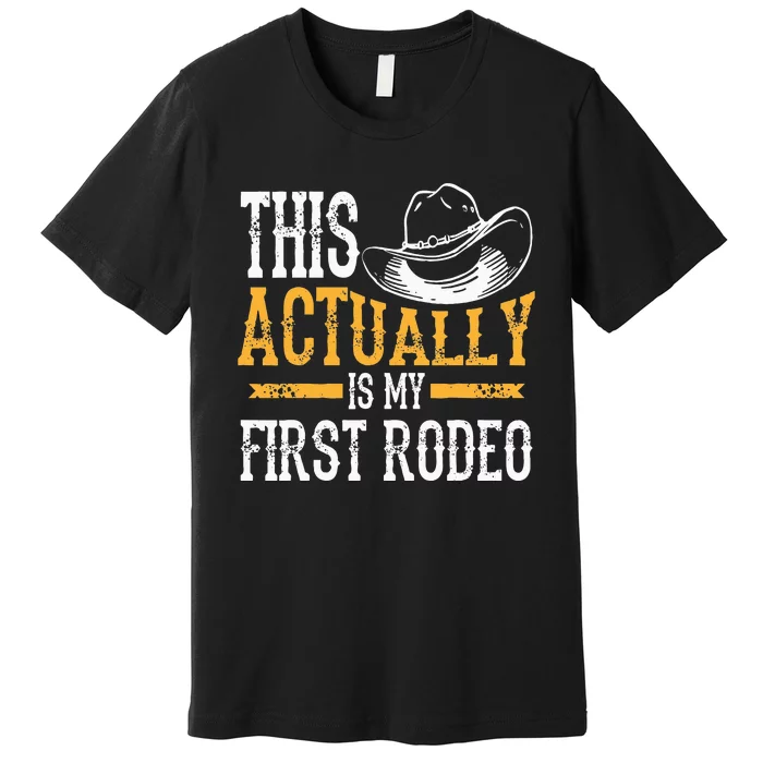 Cool This Actually Is My First Rodeo Funny Cowboy Fan Gift Premium T-Shirt