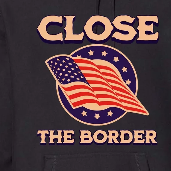 Close The Border Conservative Republican Premium Hoodie