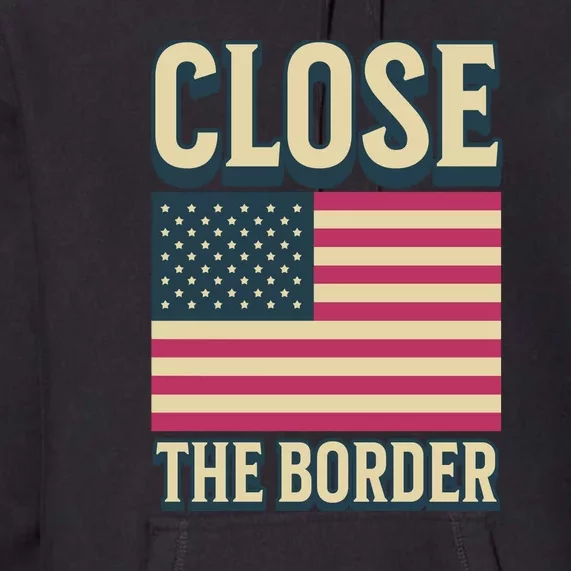 Close The Border Conservative Republican Premium Hoodie