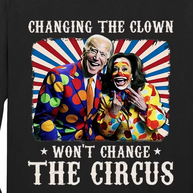 Changing The Clown WonT Change The Circus Kamala Clown Tall Long Sleeve T-Shirt