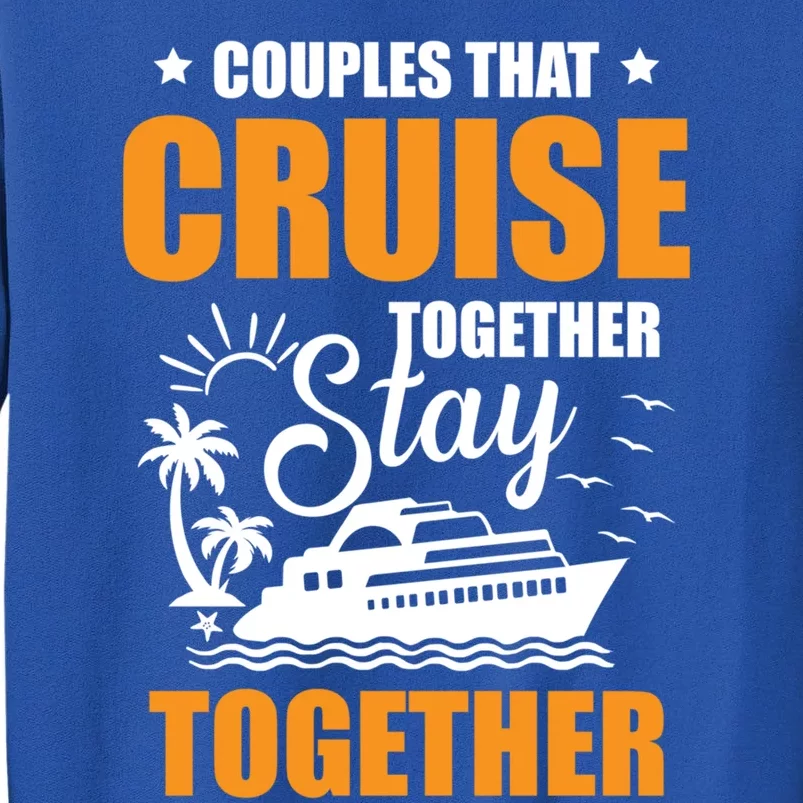 Couples That Cruise Together Stay Together Cruising Travel Cool Gift Tall Sweatshirt