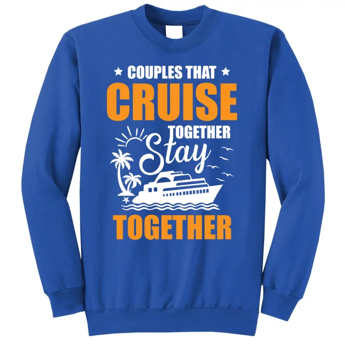 Couples That Cruise Together Stay Together Cruising Travel Cool Gift Tall Sweatshirt