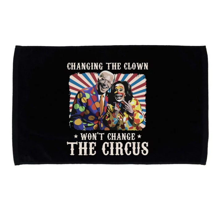 Changing The Clown Won’T Change The Circus Biden Harris Microfiber Hand Towel