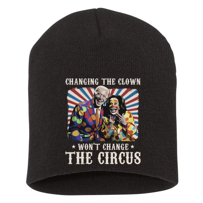 Changing The Clown Won’T Change The Circus Biden Harris Short Acrylic Beanie