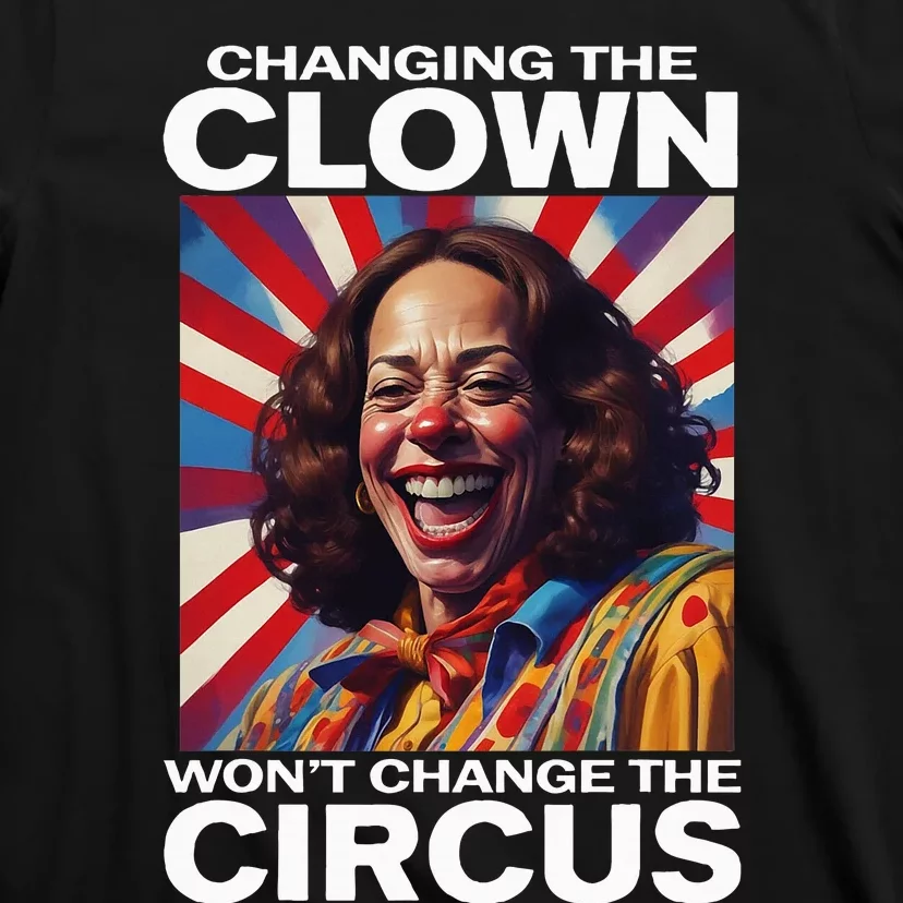 Changing The Clown WonT Change The Circus Kamala Clown T-Shirt