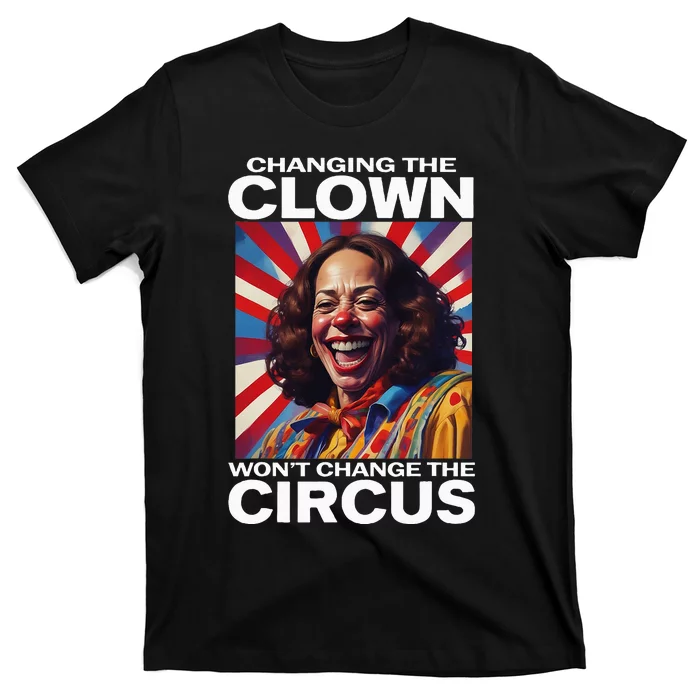 Changing The Clown WonT Change The Circus Kamala Clown T-Shirt