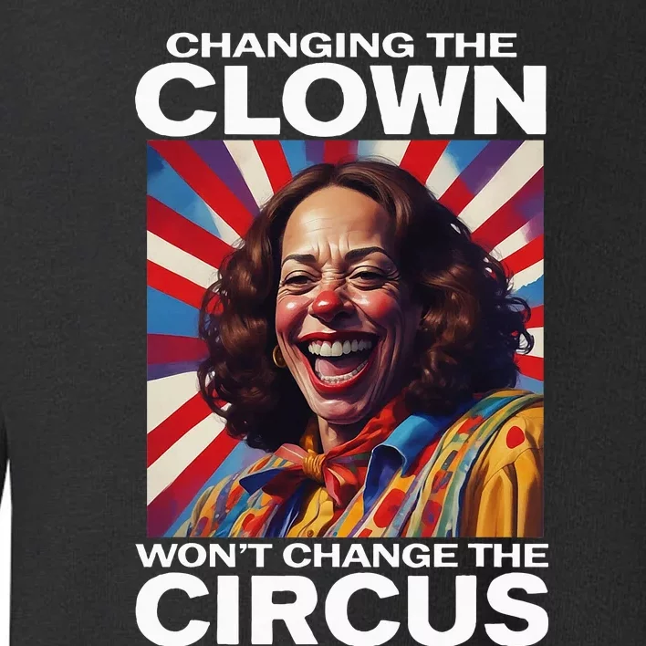 Changing The Clown WonT Change The Circus Kamala Clown Toddler Sweatshirt