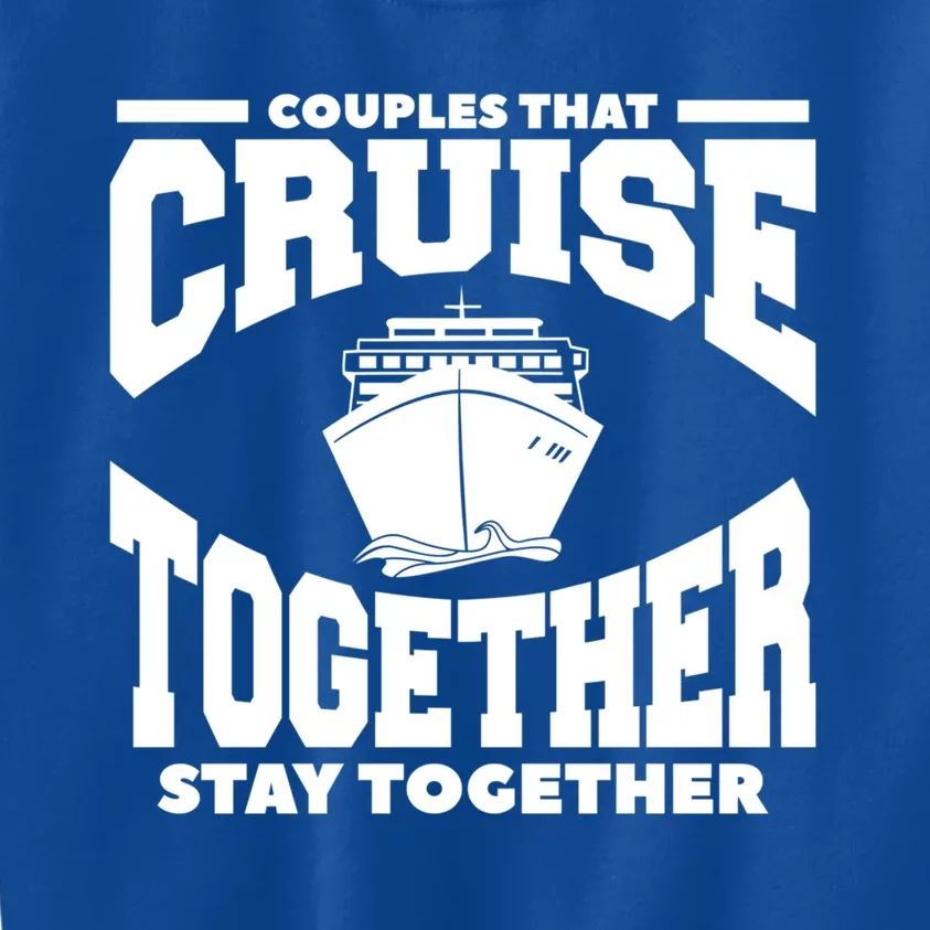 Couples That Cruise Together Stay Together Cruising Vacation Great Gift Kids Sweatshirt