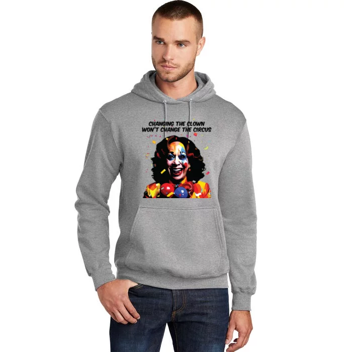 Changing The Clown Won’T Change The Circus Kamala Harris Tall Hoodie