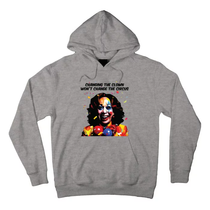 Changing The Clown Won’T Change The Circus Kamala Harris Tall Hoodie