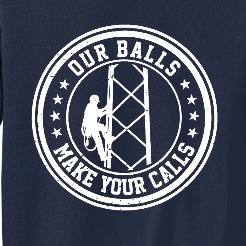 Cell Tower Climber Our Balls Make Your Calls Climbing Tall Sweatshirt