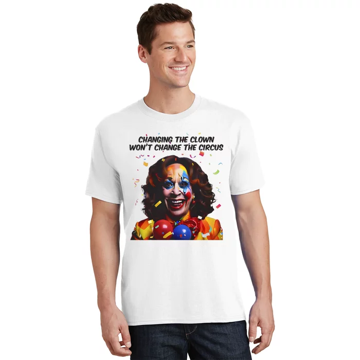 Changing The Clown Won’T Change The Circus Kamala Harris T-Shirt